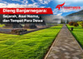 Dieng Banjarnegara Sejarah, Asal Nama, dan Tempat Para Dewa