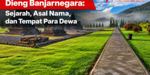 Dieng Banjarnegara: Sejarah, Asal Nama, dan Tempat Para Dewa