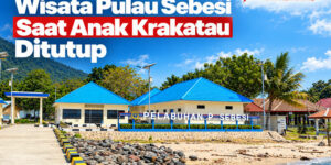 Wisata Pulau Sebesi Saat Anak Krakatau Ditutup: Panduan Aman